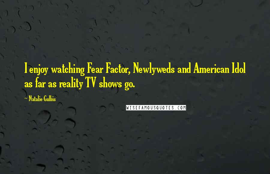 Natalie Gulbis Quotes: I enjoy watching Fear Factor, Newlyweds and American Idol as far as reality TV shows go.