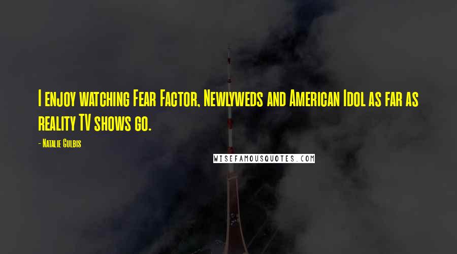 Natalie Gulbis Quotes: I enjoy watching Fear Factor, Newlyweds and American Idol as far as reality TV shows go.