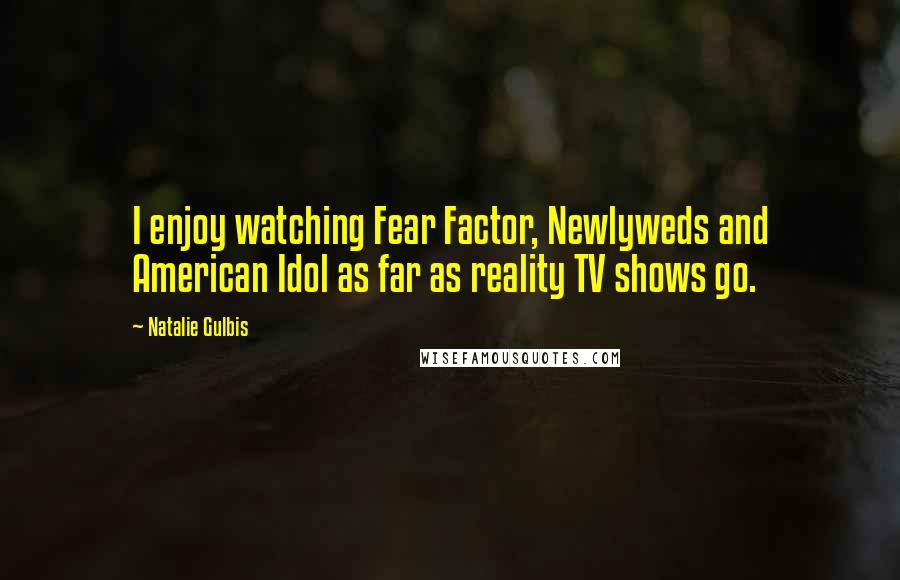 Natalie Gulbis Quotes: I enjoy watching Fear Factor, Newlyweds and American Idol as far as reality TV shows go.