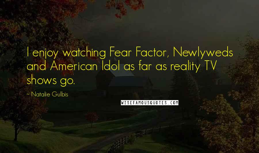Natalie Gulbis Quotes: I enjoy watching Fear Factor, Newlyweds and American Idol as far as reality TV shows go.