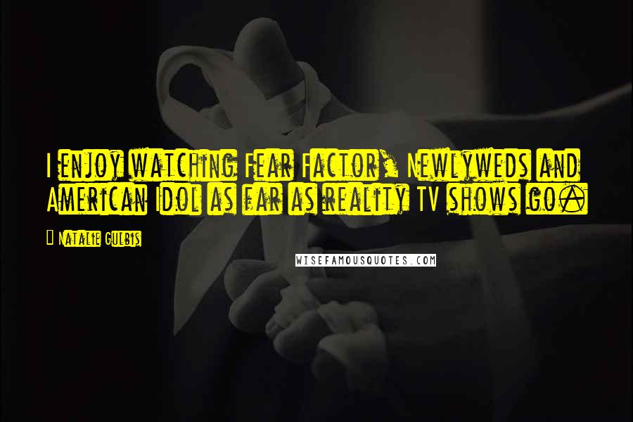 Natalie Gulbis Quotes: I enjoy watching Fear Factor, Newlyweds and American Idol as far as reality TV shows go.