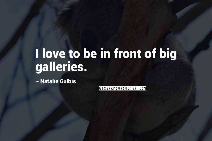 Natalie Gulbis Quotes: I love to be in front of big galleries.