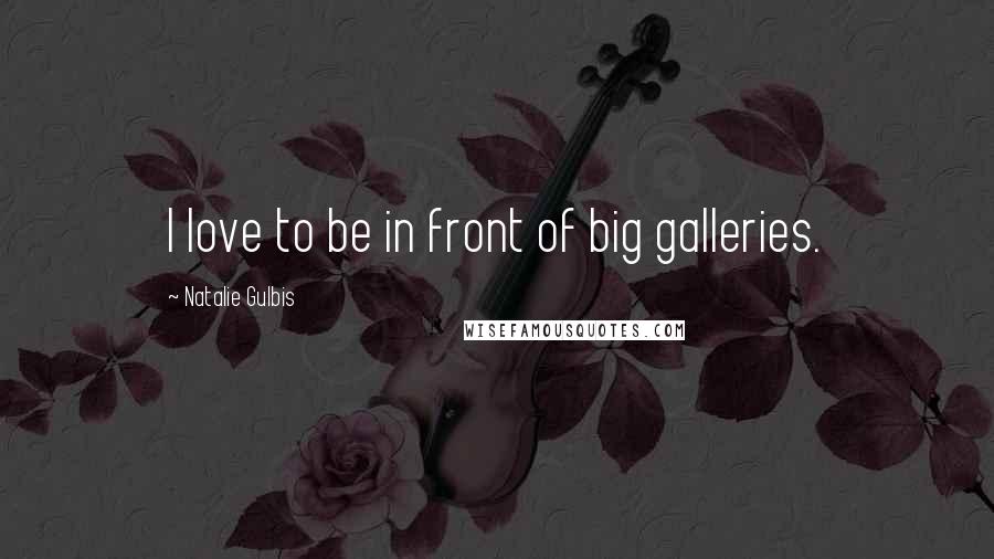 Natalie Gulbis Quotes: I love to be in front of big galleries.