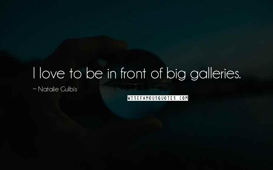 Natalie Gulbis Quotes: I love to be in front of big galleries.