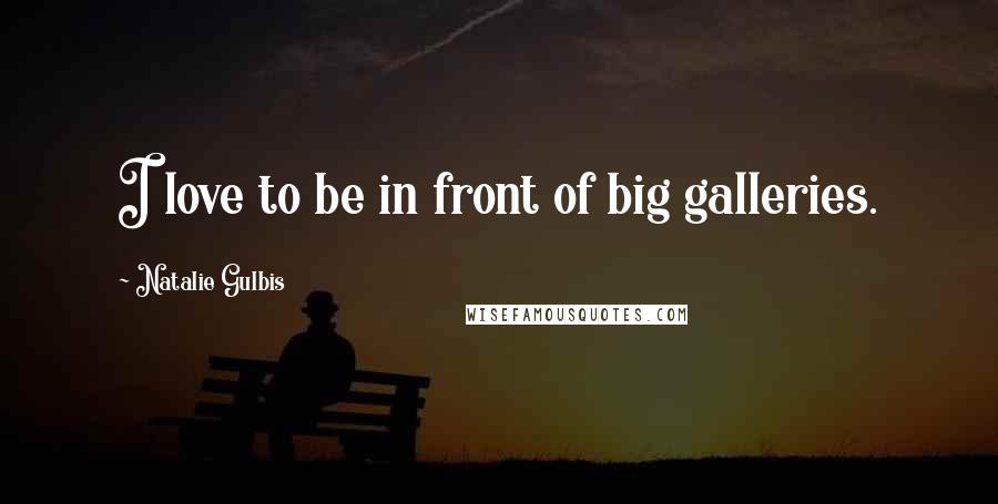 Natalie Gulbis Quotes: I love to be in front of big galleries.