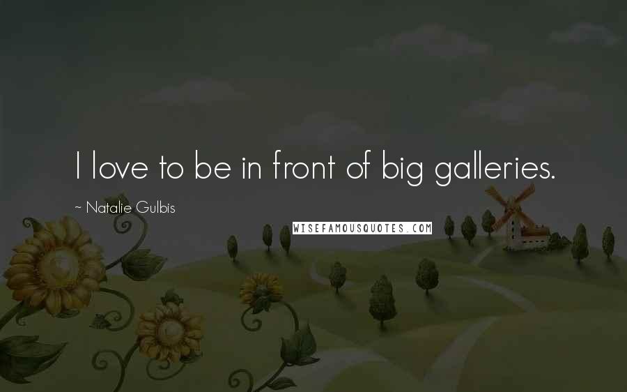 Natalie Gulbis Quotes: I love to be in front of big galleries.