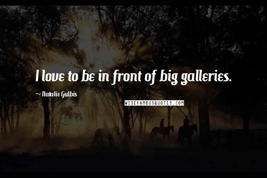 Natalie Gulbis Quotes: I love to be in front of big galleries.