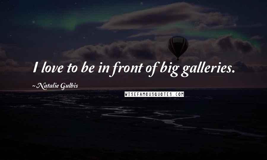 Natalie Gulbis Quotes: I love to be in front of big galleries.