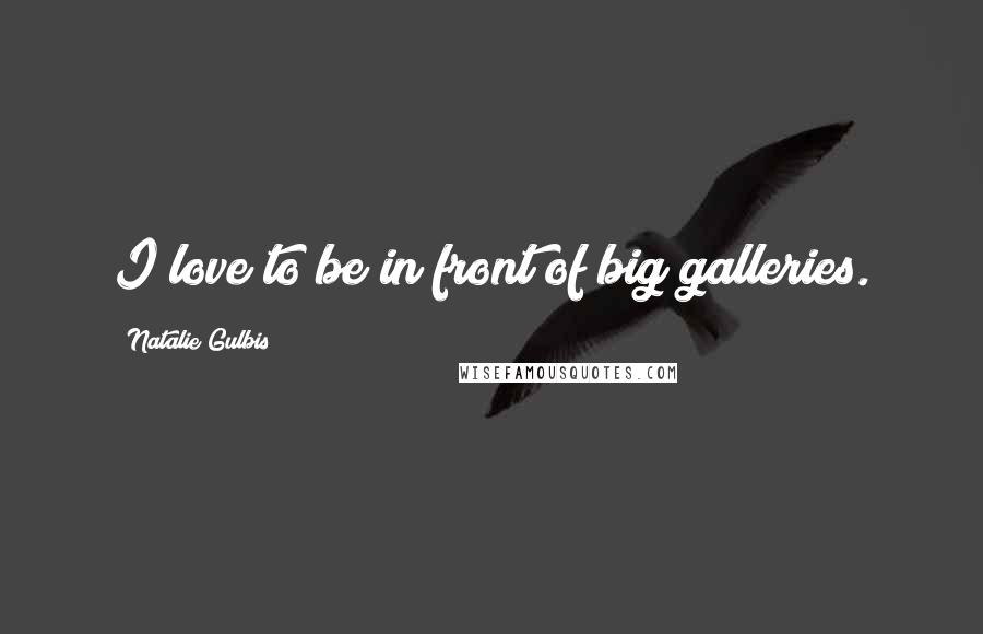 Natalie Gulbis Quotes: I love to be in front of big galleries.