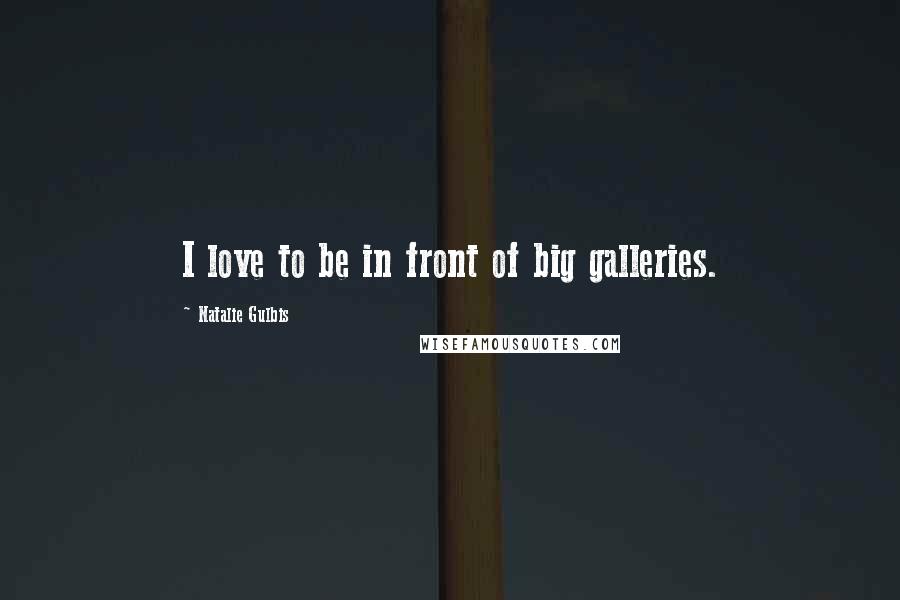 Natalie Gulbis Quotes: I love to be in front of big galleries.