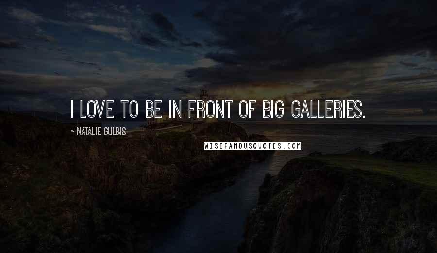 Natalie Gulbis Quotes: I love to be in front of big galleries.