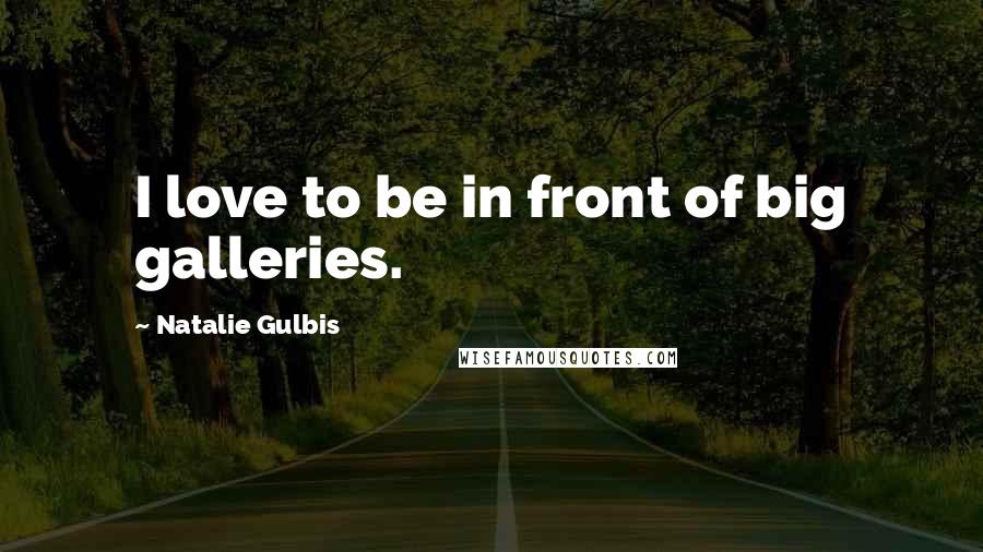 Natalie Gulbis Quotes: I love to be in front of big galleries.