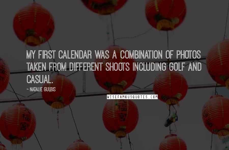 Natalie Gulbis Quotes: My first calendar was a combination of photos taken from different shoots including golf and casual.