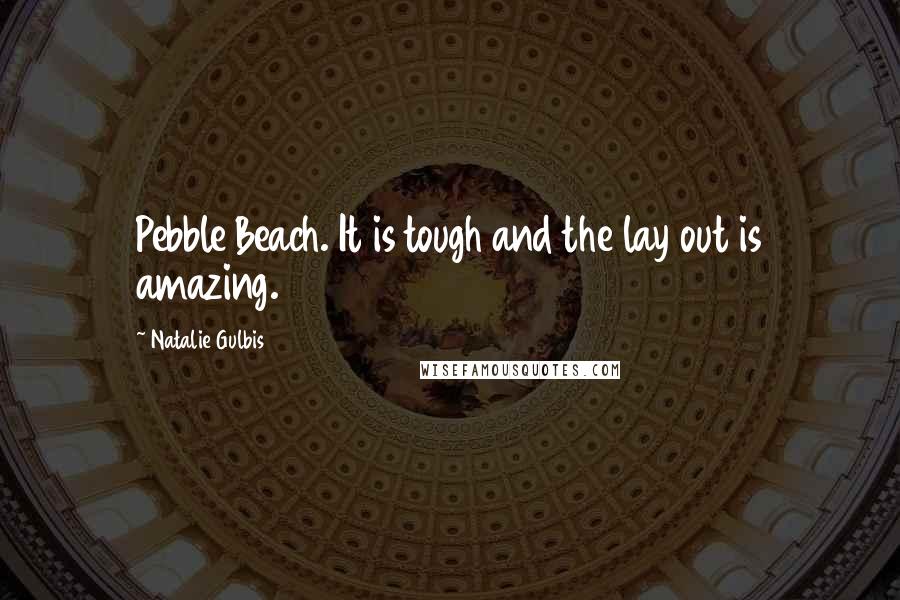 Natalie Gulbis Quotes: Pebble Beach. It is tough and the lay out is amazing.