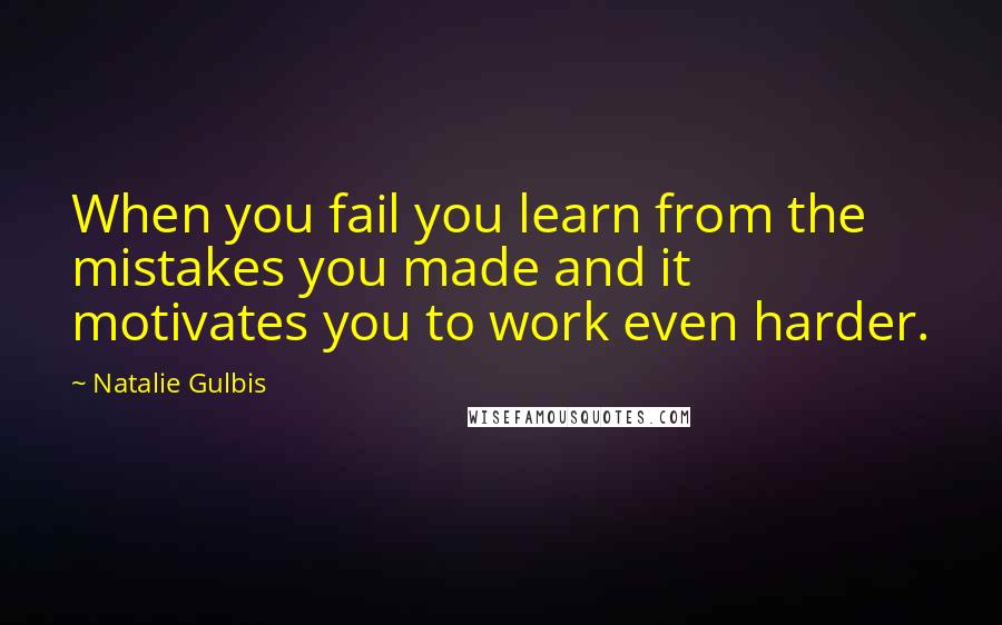 Natalie Gulbis Quotes: When you fail you learn from the mistakes you made and it motivates you to work even harder.