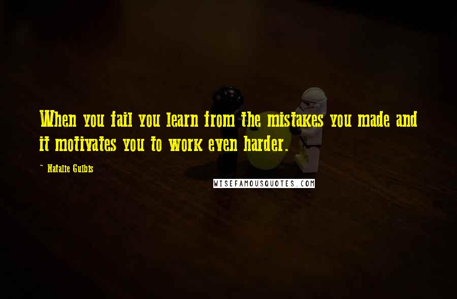Natalie Gulbis Quotes: When you fail you learn from the mistakes you made and it motivates you to work even harder.