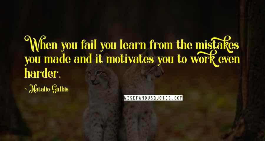Natalie Gulbis Quotes: When you fail you learn from the mistakes you made and it motivates you to work even harder.