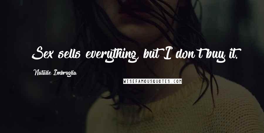 Natalie Imbruglia Quotes: Sex sells everything, but I don't buy it.