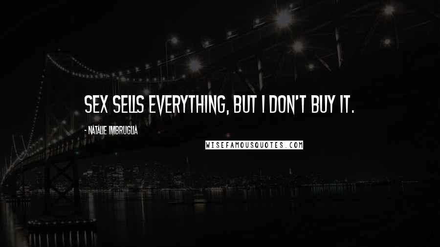 Natalie Imbruglia Quotes: Sex sells everything, but I don't buy it.