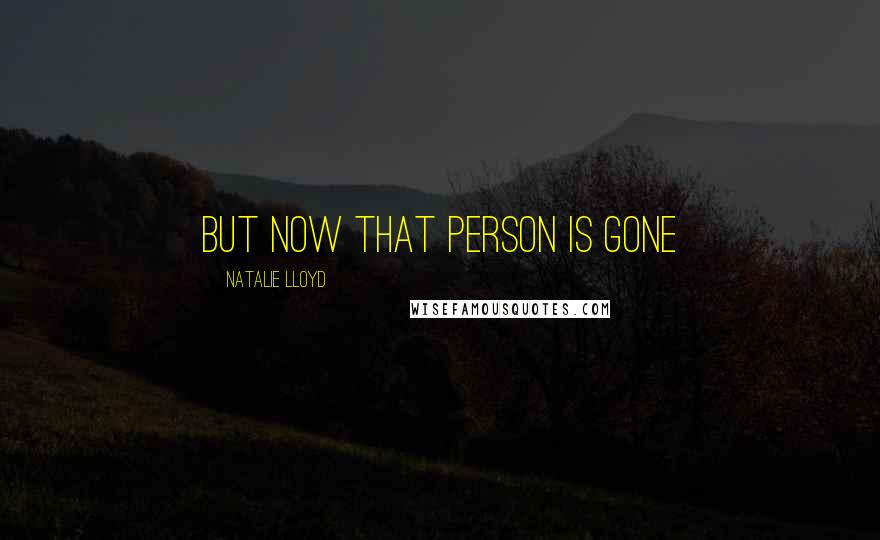 Natalie Lloyd Quotes: But now that person is gone