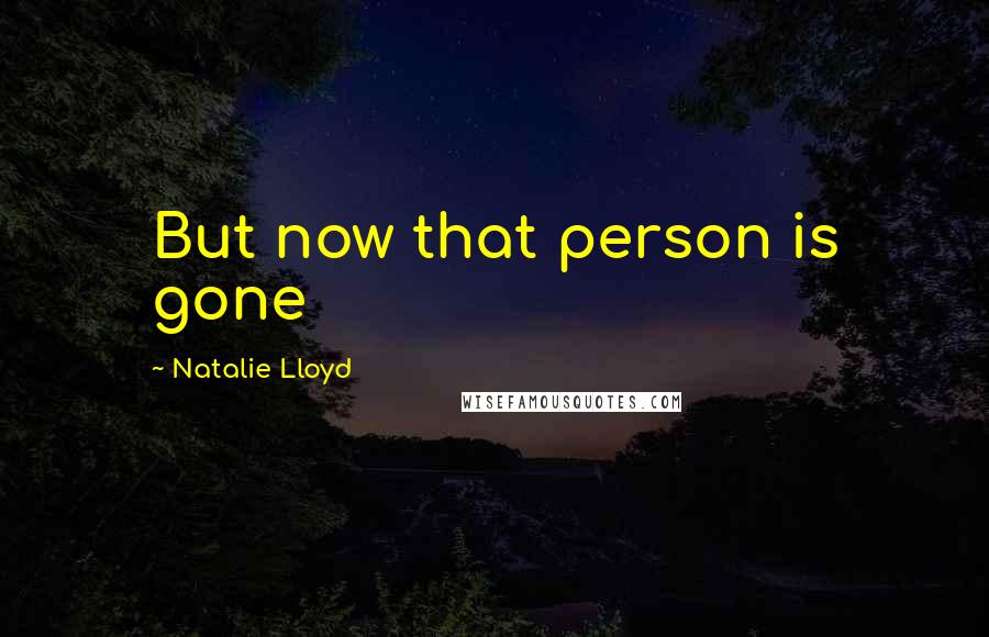 Natalie Lloyd Quotes: But now that person is gone