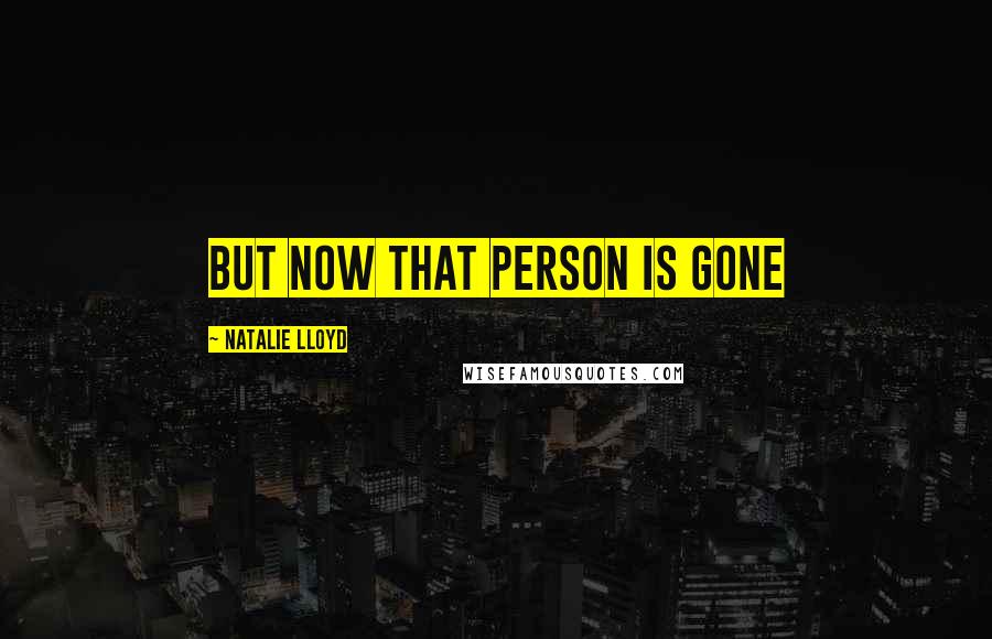 Natalie Lloyd Quotes: But now that person is gone