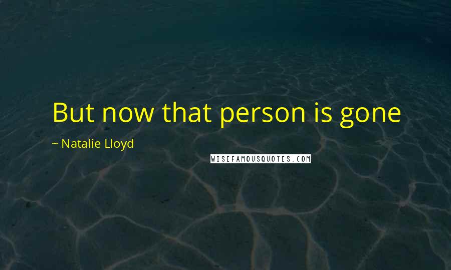 Natalie Lloyd Quotes: But now that person is gone