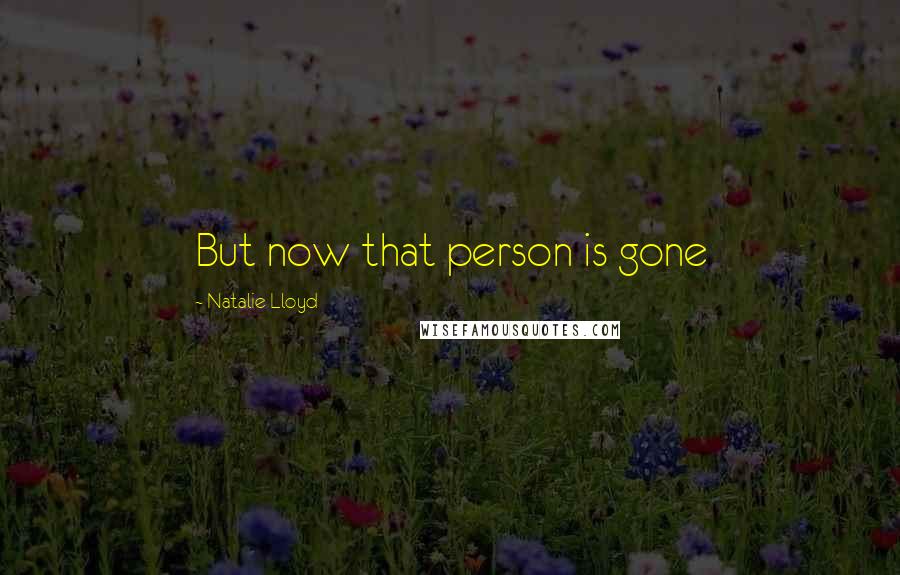 Natalie Lloyd Quotes: But now that person is gone