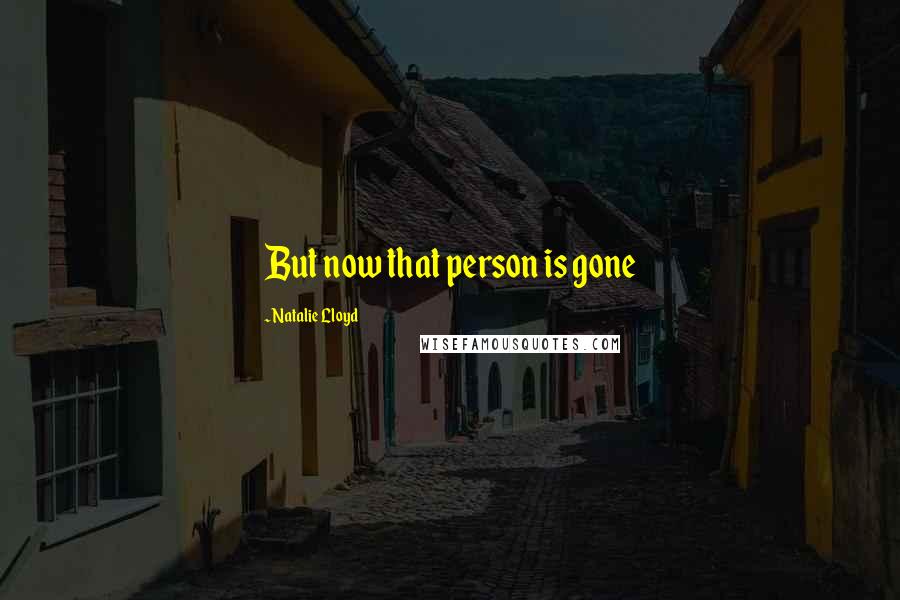 Natalie Lloyd Quotes: But now that person is gone