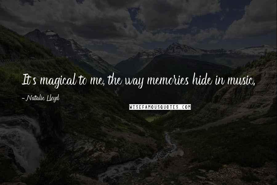 Natalie Lloyd Quotes: It's magical to me, the way memories hide in music.