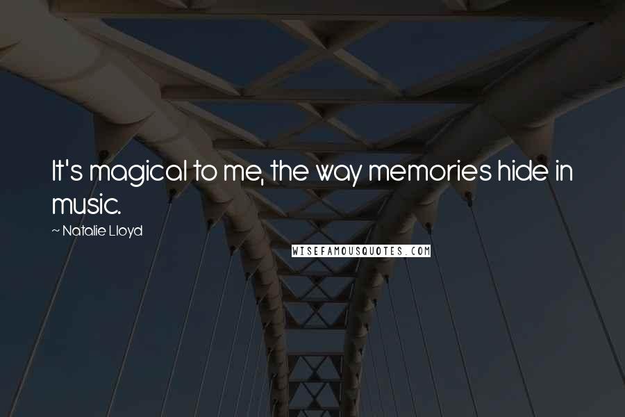 Natalie Lloyd Quotes: It's magical to me, the way memories hide in music.
