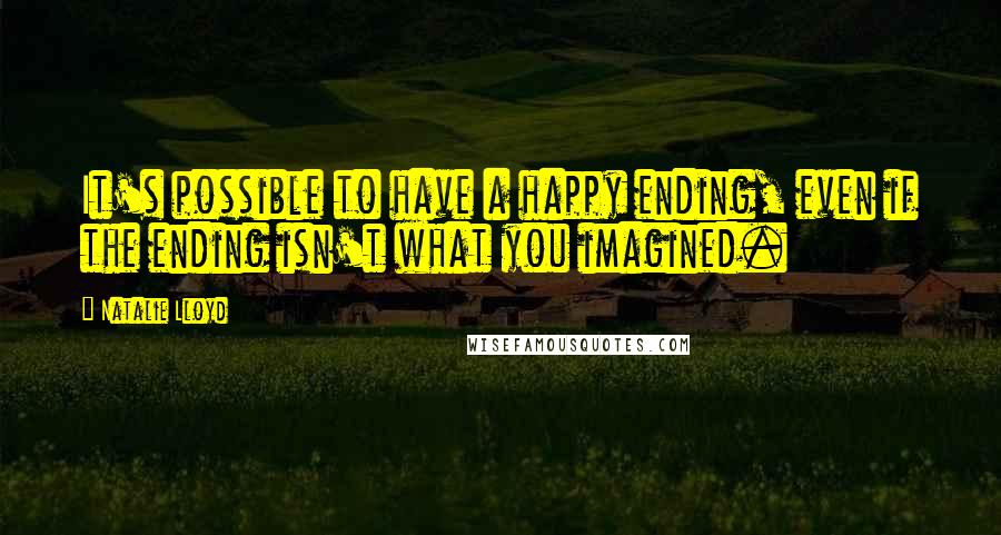 Natalie Lloyd Quotes: It's possible to have a happy ending, even if the ending isn't what you imagined.