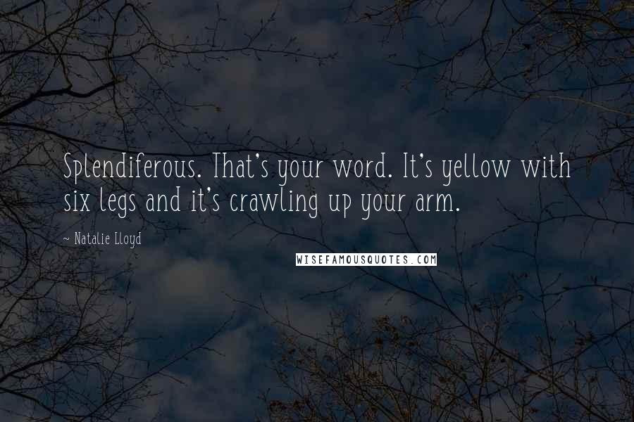 Natalie Lloyd Quotes: Splendiferous. That's your word. It's yellow with six legs and it's crawling up your arm.