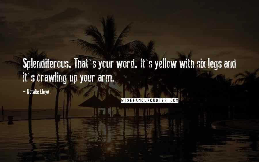 Natalie Lloyd Quotes: Splendiferous. That's your word. It's yellow with six legs and it's crawling up your arm.