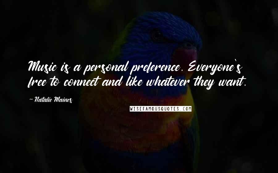 Natalie Maines Quotes: Music is a personal preference. Everyone's free to connect and like whatever they want.