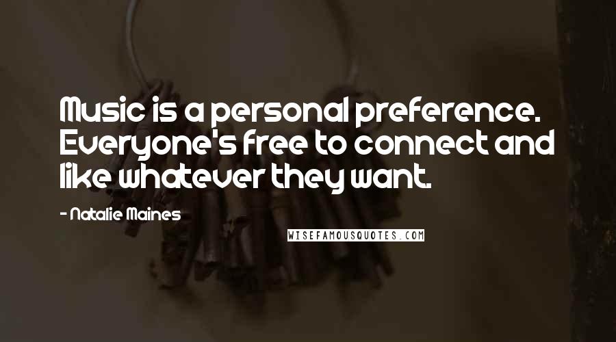 Natalie Maines Quotes: Music is a personal preference. Everyone's free to connect and like whatever they want.