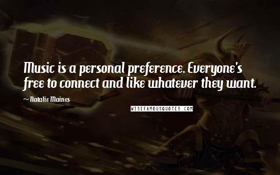 Natalie Maines Quotes: Music is a personal preference. Everyone's free to connect and like whatever they want.