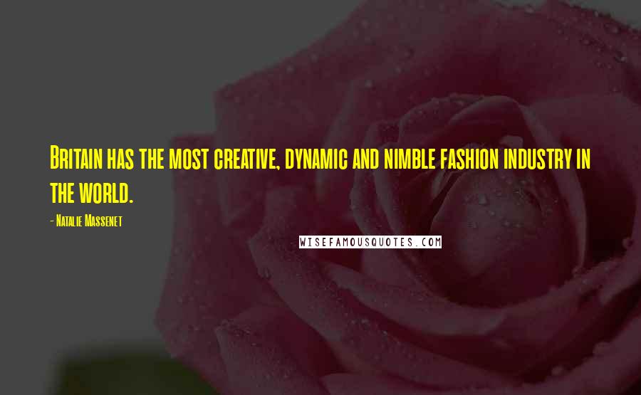 Natalie Massenet Quotes: Britain has the most creative, dynamic and nimble fashion industry in the world.
