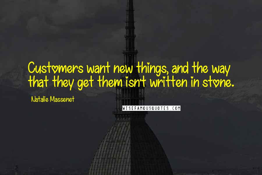 Natalie Massenet Quotes: Customers want new things, and the way that they get them isn't written in stone.