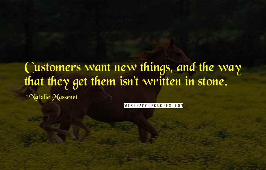 Natalie Massenet Quotes: Customers want new things, and the way that they get them isn't written in stone.