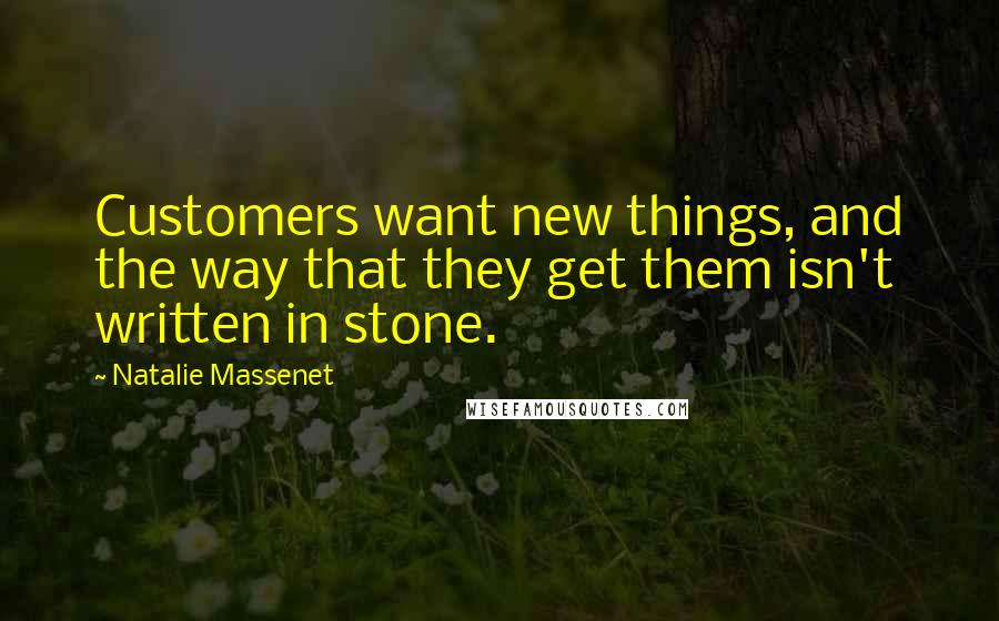 Natalie Massenet Quotes: Customers want new things, and the way that they get them isn't written in stone.