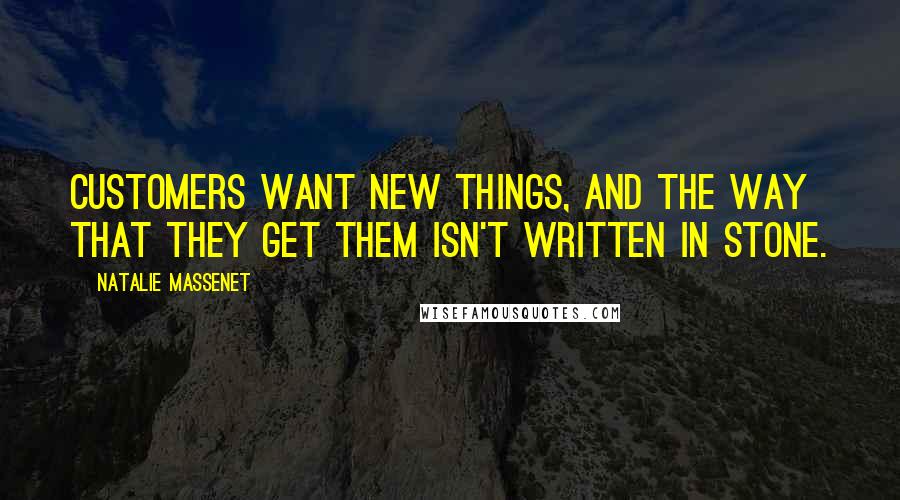 Natalie Massenet Quotes: Customers want new things, and the way that they get them isn't written in stone.