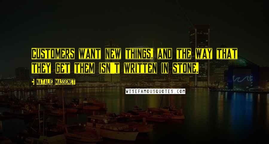 Natalie Massenet Quotes: Customers want new things, and the way that they get them isn't written in stone.