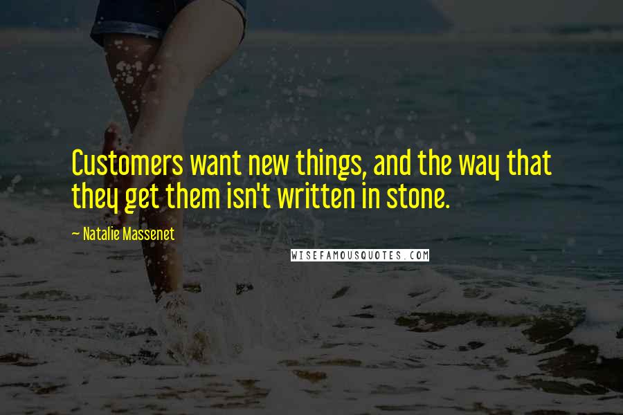 Natalie Massenet Quotes: Customers want new things, and the way that they get them isn't written in stone.
