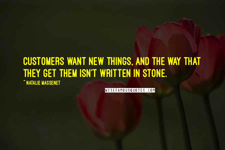 Natalie Massenet Quotes: Customers want new things, and the way that they get them isn't written in stone.