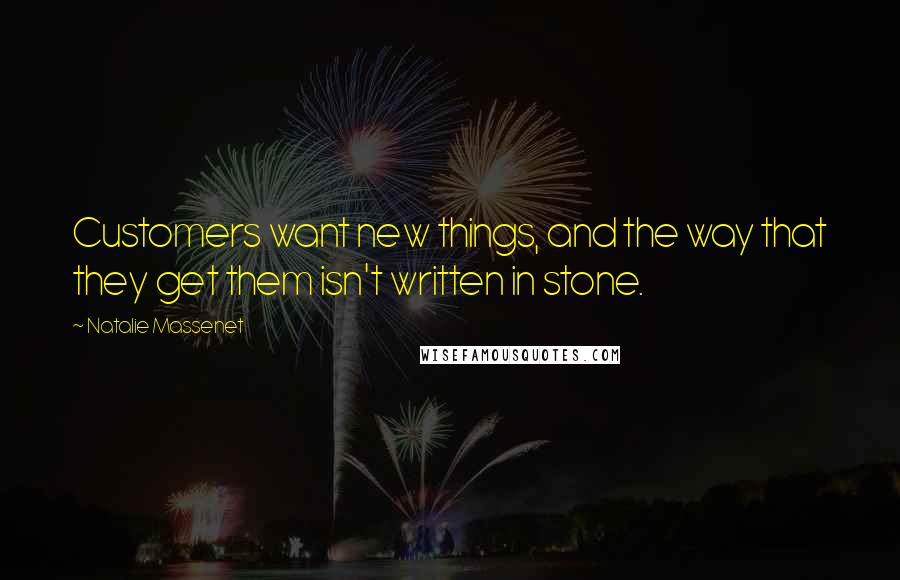 Natalie Massenet Quotes: Customers want new things, and the way that they get them isn't written in stone.