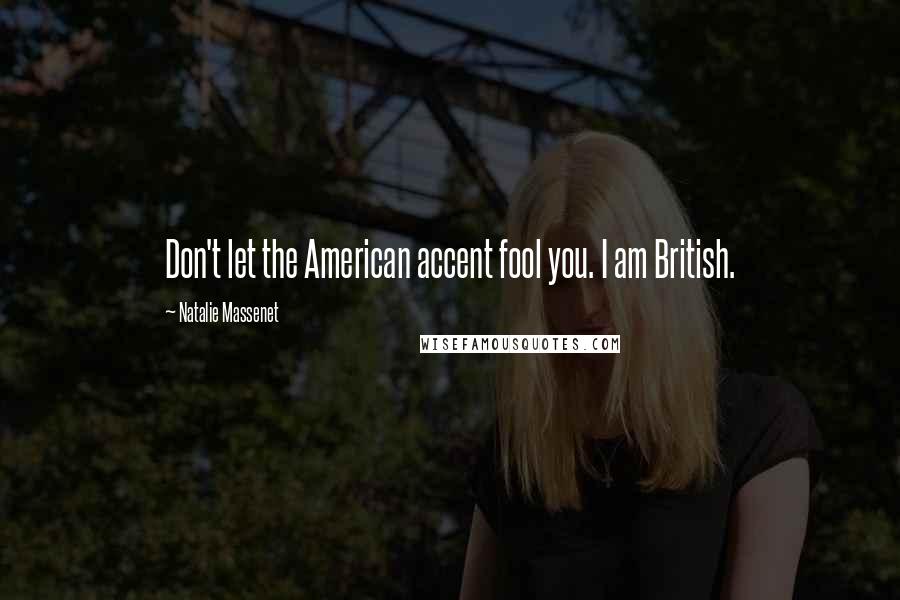 Natalie Massenet Quotes: Don't let the American accent fool you. I am British.