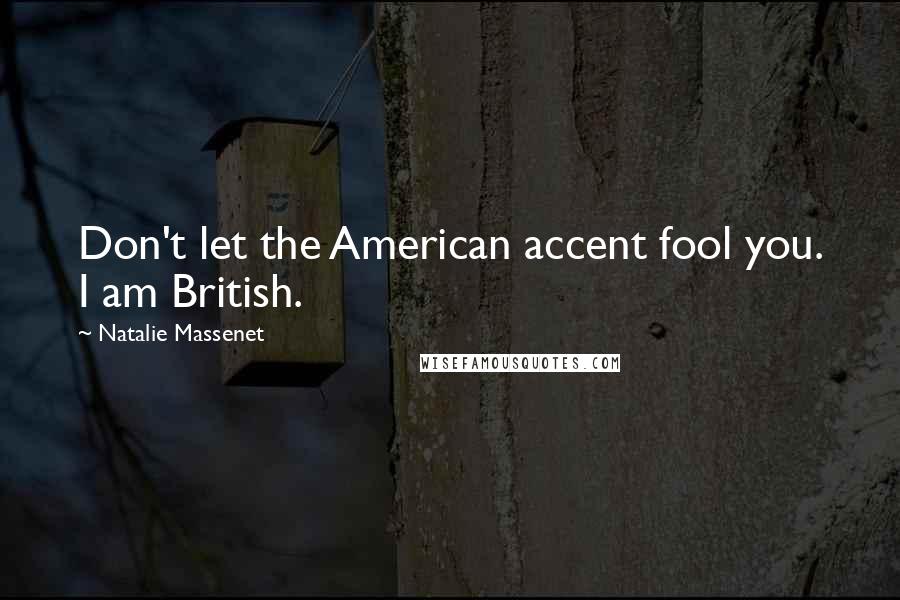 Natalie Massenet Quotes: Don't let the American accent fool you. I am British.