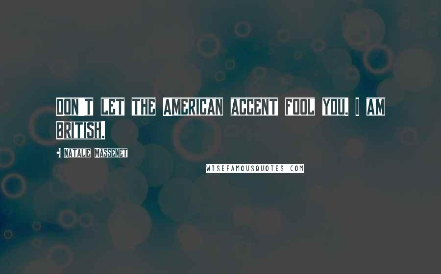 Natalie Massenet Quotes: Don't let the American accent fool you. I am British.