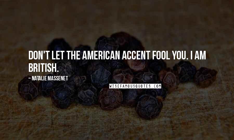 Natalie Massenet Quotes: Don't let the American accent fool you. I am British.